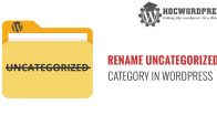 Uncategorized là gì, cách đổi tên danh mục Uncategorized trong WordPress